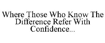 WHERE THOSE WHO KNOW THE DIFFERENCE REFER WITH CONFIDENCE...