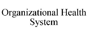 ORGANIZATIONAL HEALTH SYSTEM