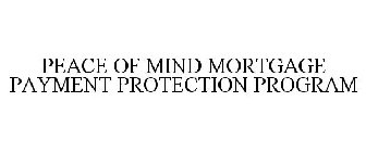 PEACE OF MIND MORTGAGE PAYMENT PROTECTION PROGRAM