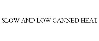 SLOW AND LOW CANNED HEAT