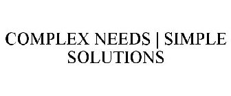 COMPLEX NEEDS | SIMPLE SOLUTIONS