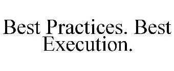BEST PRACTICES. BEST EXECUTION.
