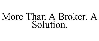 MORE THAN A BROKER. A SOLUTION.