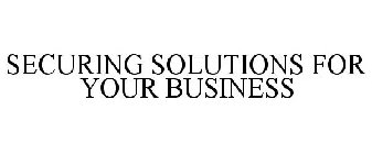 SECURING SOLUTIONS FOR YOUR BUSINESS