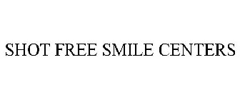 SHOT FREE SMILE CENTERS