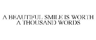 A BEAUTIFUL SMILE IS WORTH A THOUSAND WORDS