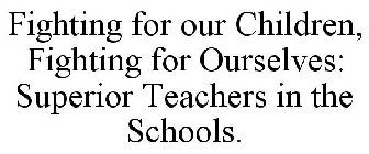 FIGHTING FOR OUR CHILDREN, FIGHTING FOR OURSELVES: SUPERIOR TEACHERS IN THE SCHOOLS.