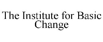 THE INSTITUTE FOR BASIC CHANGE