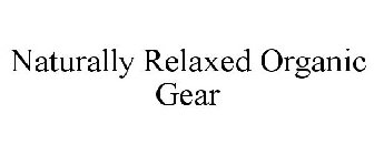 NATURALLY RELAXED ORGANIC GEAR
