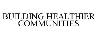 BUILDING HEALTHIER COMMUNITIES