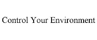 CONTROL YOUR ENVIRONMENT