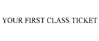 YOUR FIRST CLASS TICKET