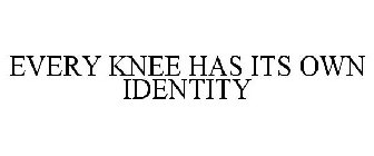 EVERY KNEE HAS ITS OWN IDENTITY