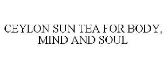 CEYLON SUN TEA FOR BODY, MIND AND SOUL