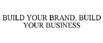 BUILD YOUR BRAND, BUILD YOUR BUSINESS