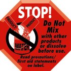 STOP! DO NOT MIX WITH OTHER PRODUCTS OR DISSOLVE BEFORE USE. READ PRECAUTIONS/FIRST AID STATEMENTS ON LABEL. PRODUCT PRODUCT WATER