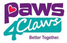 PAWS 4 CLAWS BETTER TOGETHER.