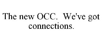 THE NEW OCC. WE'VE GOT CONNECTIONS.