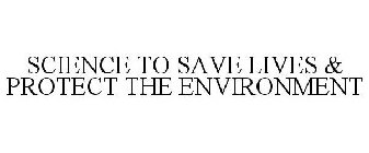 SCIENCE TO SAVE LIVES & PROTECT THE ENVIRONMENT