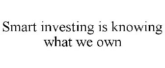 SMART INVESTING IS KNOWING WHAT WE OWN