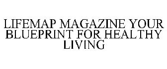 LIFEMAP MAGAZINE YOUR BLUEPRINT FOR HEALTHY LIVING