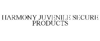 HARMONY JUVENILE SECURE PRODUCTS