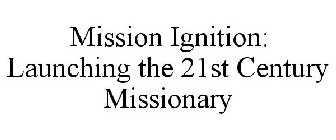 MISSION IGNITION: LAUNCHING THE 21ST CENTURY MISSIONARY