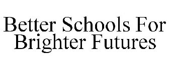 BETTER SCHOOLS FOR BRIGHTER FUTURES