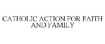 CATHOLIC ACTION FOR FAITH AND FAMILY