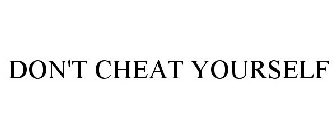 DON'T CHEAT YOURSELF