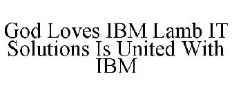 GOD LOVES IBM LAMB IT SOLUTIONS IS UNITED WITH IBM