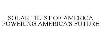 SOLAR TRUST OF AMERICA POWERING AMERICA'S FUTURE