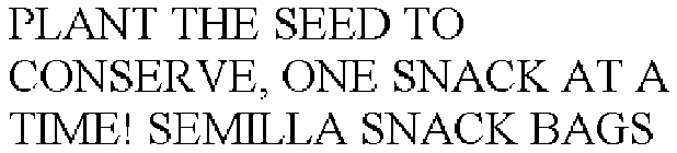 PLANT THE SEED TO CONSERVE, ONE SNACK AT A TIME! SEMILLA SNACK BAGS