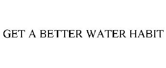 GET A BETTER WATER HABIT