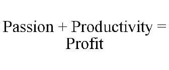 PASSION + PRODUCTIVITY = PROFIT