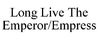 LONG LIVE THE EMPEROR/EMPRESS