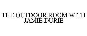 THE OUTDOOR ROOM WITH JAMIE DURIE