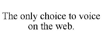 THE ONLY CHOICE TO VOICE ON THE WEB.