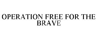 OPERATION FREE FOR THE BRAVE