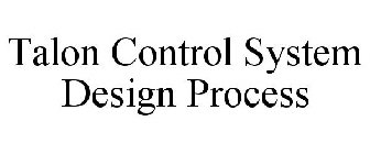 TALON CONTROL SYSTEM DESIGN PROCESS