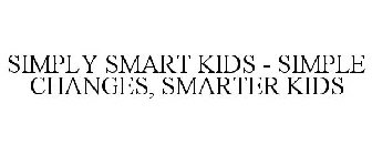 SIMPLY SMART KIDS - SIMPLE CHANGES, SMARTER KIDS