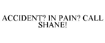 ACCIDENT? IN PAIN? CALL SHANE!