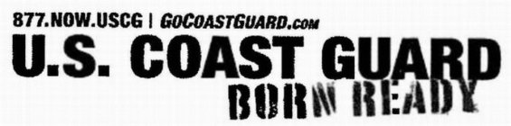 U.S. COAST GUARD BORN READY 877.NOW.USCG GOCOASTGUARD.COM