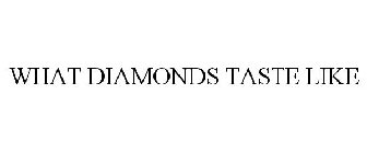 WHAT DIAMONDS TASTE LIKE
