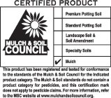 CERTIFIED PRODUCT MULCH & SOIL COUNCIL PREMIUM POTTING SOIL STANDARD POTTING SOIL LANDSCAPE SOIL & SOIL AMENDMENT SPECIALTY SOILS MULCH THIS PRODUCT HAS BEEN REGISTERED AND TESTED FOR CONFORMANCE TO T