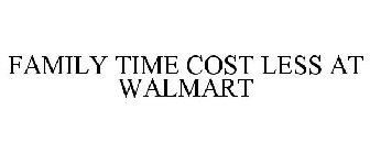 FAMILY TIME COST LESS AT WALMART