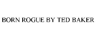 BORN ROGUE BY TED BAKER