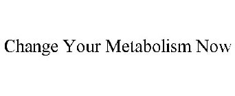 CHANGE YOUR METABOLISM NOW