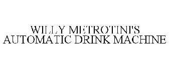 WILLY METROTINI'S AUTOMATIC DRINK MACHINE