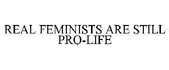 REAL FEMINISTS ARE STILL PRO-LIFE